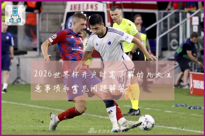2026世界杯开户时需了解的几大注意事项和常见问题解答
